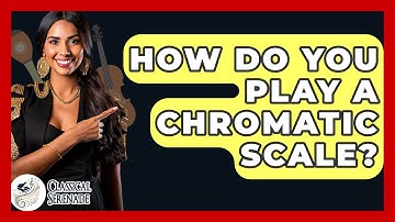 How Do You Play A Chromatic Scale? - Classical Serenade