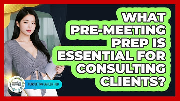 What Pre-meeting Prep Is Essential For Consulting Clients? - Consulting Career Hub