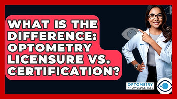 What Is The Difference: Optometry Licensure Vs. Certification? - Optometry Knowledge Base