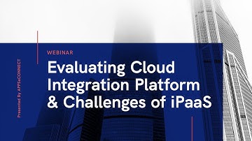 Webinar: Evaluating Cloud Integration Platform and Challenges of iPaaS