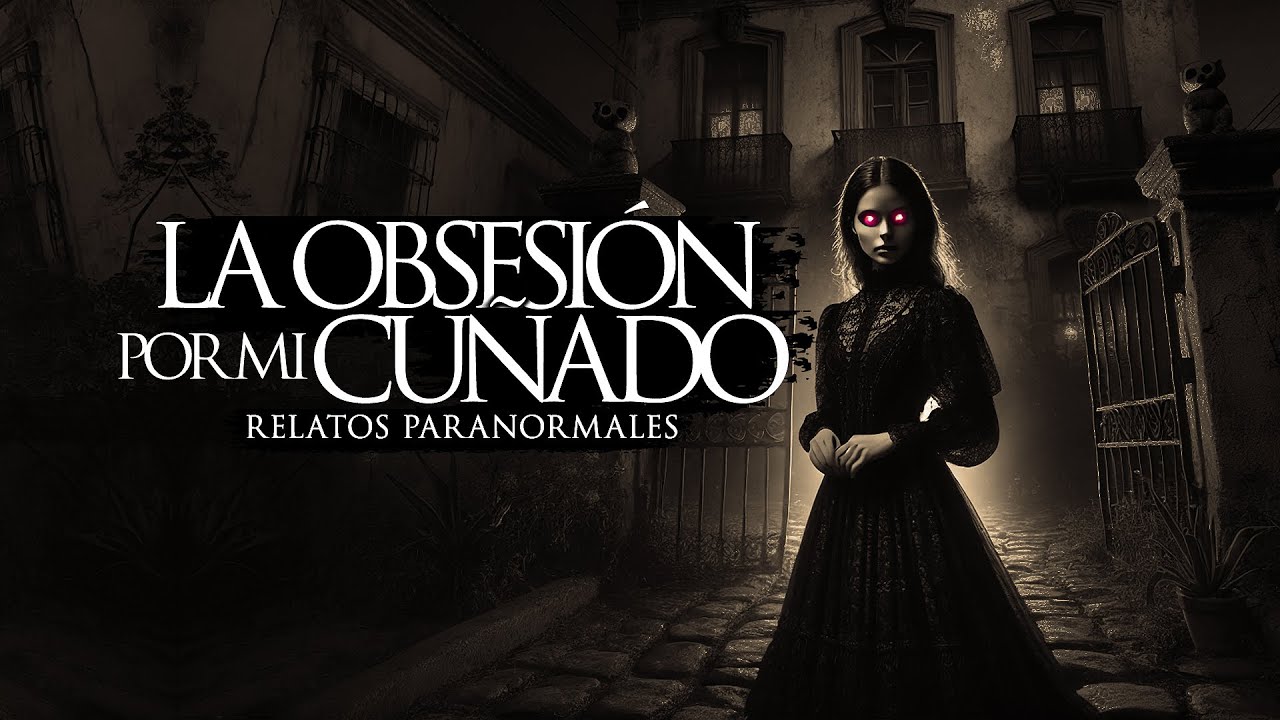 LA OBSESIÓN POR MI CUÑADO (RELATOS DE TERROR)