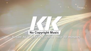 Action ACCELERATOR sound intro 30 minutes [KK No Copyright Music]
