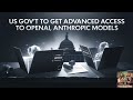 US Gov&#39;t to Get Advanced Access to OpenAI, Anthropic Models