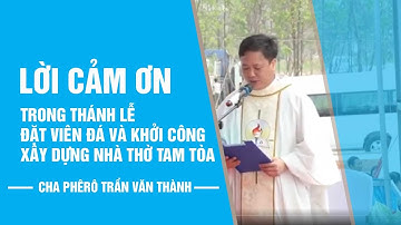 Lời cảm ơn của cha Phêrô Trần Văn Thành thánh lễ đặt viên đá và khởi công xây dựng nhà thờ Tam Tòa