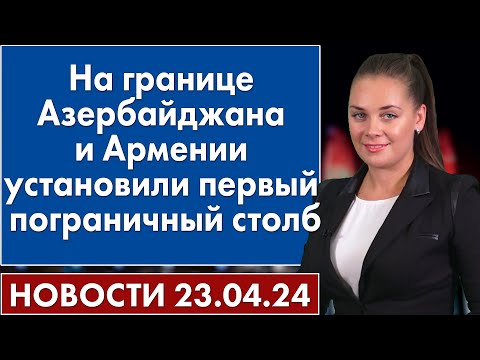 видео: На границе Азербайджана и Армении установили первый пограничный столб. 23 апреля