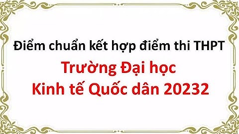 Điểm chuẩn kết hợp điểm thi tốt nghiệp của Trường Đại học Kinh tế Quốc dân 2023
