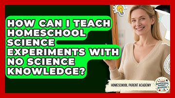 How Can I Teach Homeschool Science Experiments With No Science Knowledge?