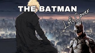 The Batman by Michael Giacchino (Lofi Cover)