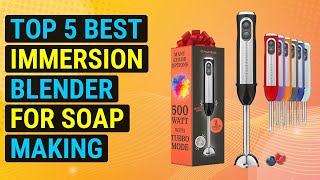 Top 5 Best Immersion Blender For Soap Making 2026 | Soap Blender Brilliance