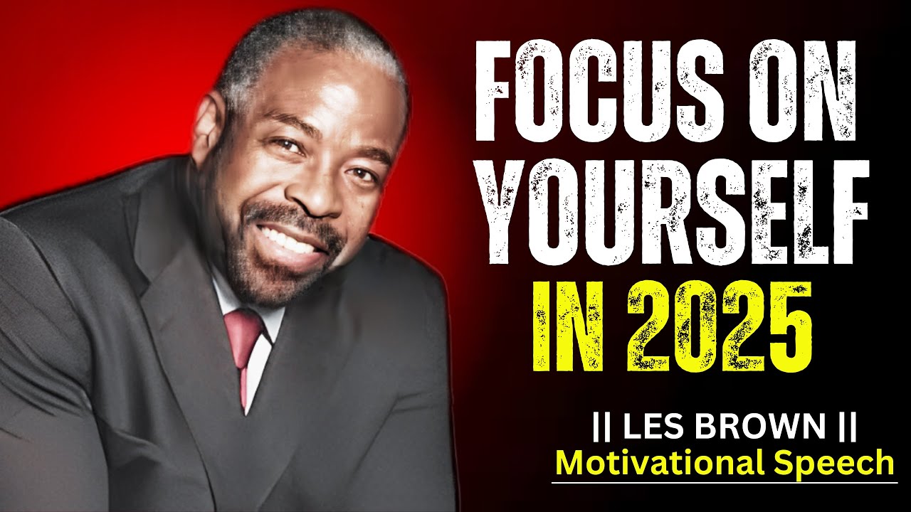 FOCUS ON YOURSELF IN 2025 || BEST MOTIVATIONAL SPEECH BY LES BROWN ...
