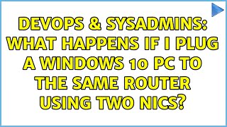DevOps & SysAdmins: What happens if I plug a windows 10 pc to the same router using two NICs?