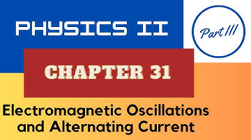 Physics II - Chap. 31 Electromagnetic and Alternating Current - Part III - Spring 2025 [AI Scripted]