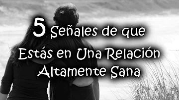 ¿Cuáles son los 5 signos de una relación sana?