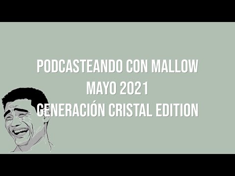 Podcasteando con Mallow Marzo 2021 Generación cristal edition