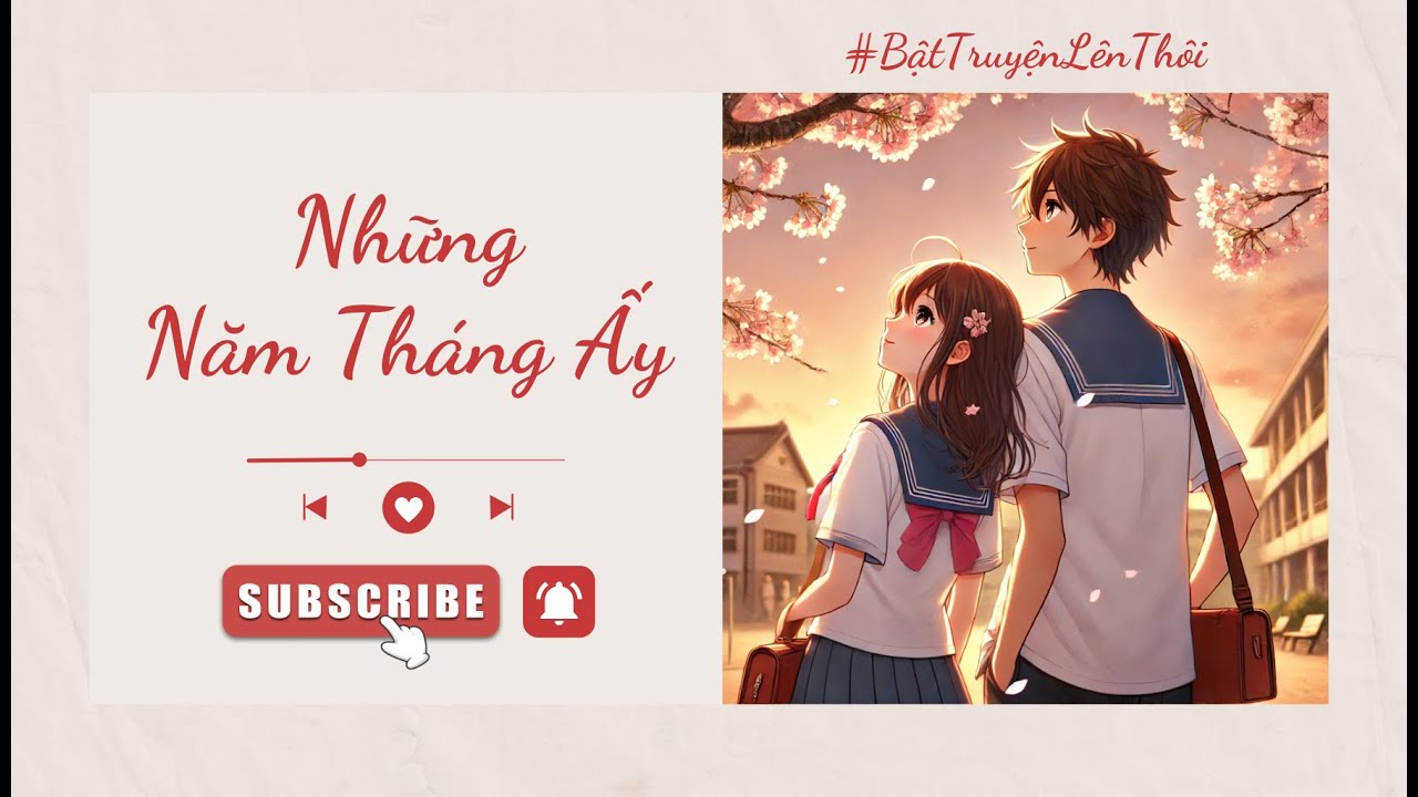 [Truyện Audio] Những Năm Tháng Ấy – Tình Đầu, Thanh Xuân Và Những Lần Lạc Mất | Bật Truyện Lên Thôi