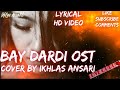 Bay Dardi Full OST Cover By Ikhlas Bay Dardi Ost Song Bay Dardi Ost Song Lyrics Bay Dardi Ost
