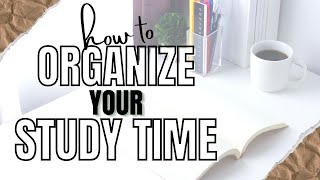 How to Organize Your Study Time