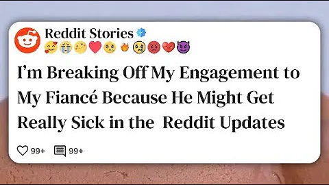 I’m Breaking Off My Engagement to My Fiancé Because He Might Get Really Sick in the #reddit 