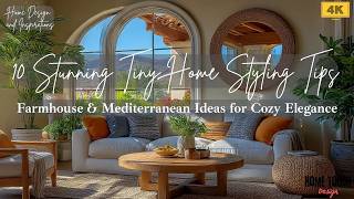 10 Stunning Tiny Home Styling Tips: Farmhouse &amp; Mediterranean Ideas for Cozy Elegance