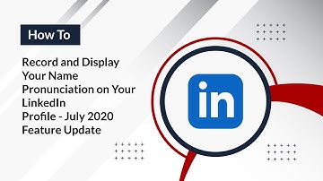 Record and Display Your Name Pronunciation on Your LinkedIn Profile - July 2020 Feature Update