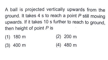 A ball is projected vertically upwards from the ground. It takes 4 s to reach a point P still moving