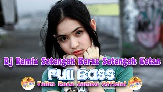 Dj Remix Setengah Beras Setengah Ketan - Full Bass