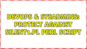 DevOps & SysAdmins: Protect against silent1.pl Perl Script