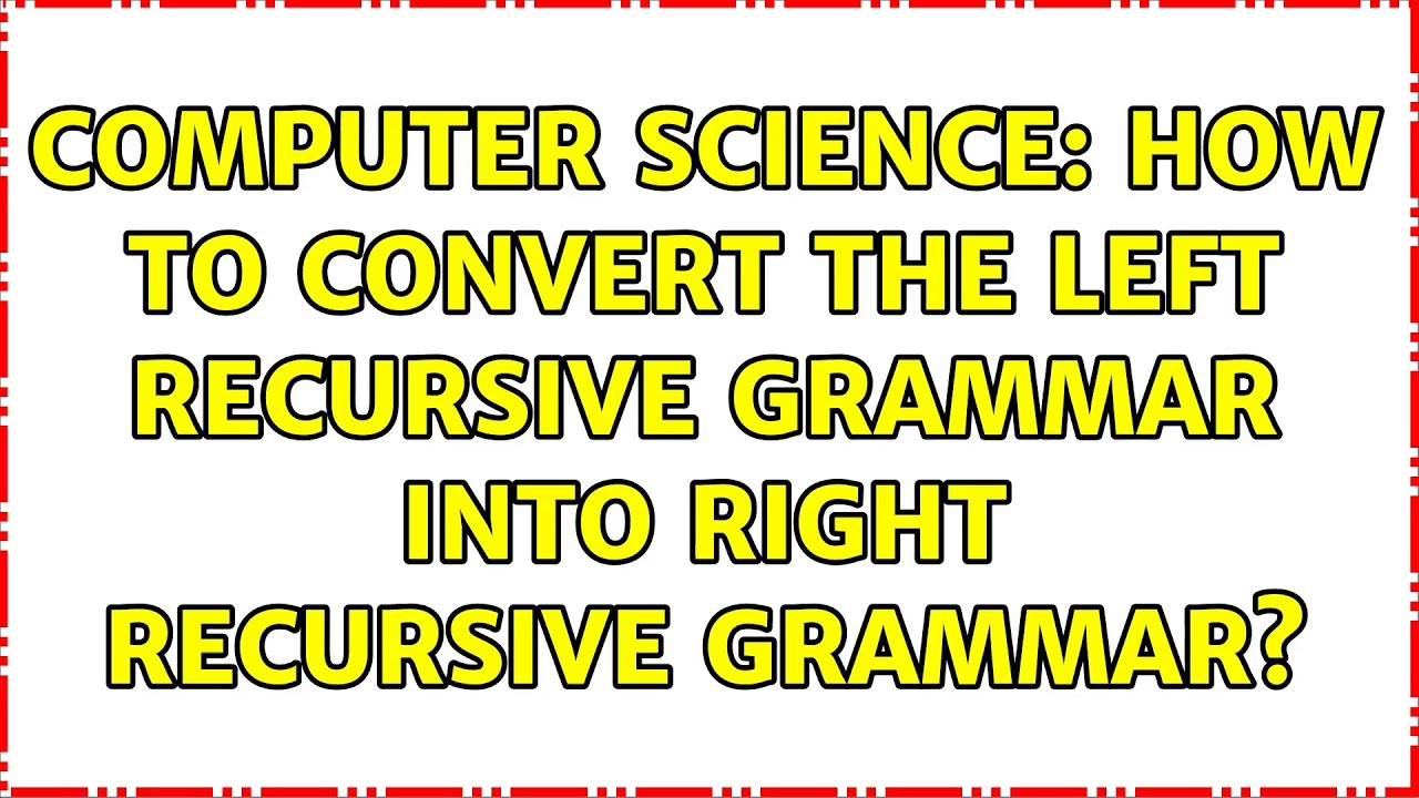Computer Science: How to convert the left recursive grammar into right recursive grammar?