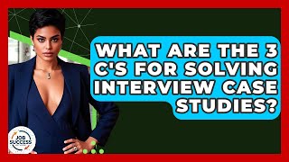 Famous What Are The 3 C's For Solving Interview Case Studies? - Job Success Network Wealth