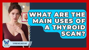 What Are The Main Uses Of A Thyroid Scan? - Thyroid Wellness Hub