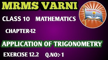 MRMS VARNI DC: Grade-10, Sub: Maths, Chapter: 12, Paper-2, Application of trigonometry, Ex-12.2, Q-1