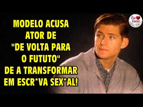 MODELO ACUSA ator de "DE VOLTA PARA O FUTURO" de a transformar em uma ESCR4VA SEX*AL!