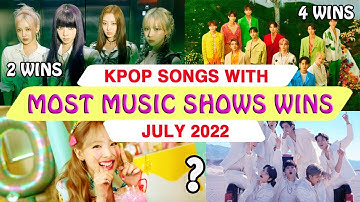 KPOP SONGS WITH MOST MUSIC SHOW WINS | JULY 2022.