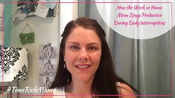 How the Work at Home Mom Stays Productive During Daily Interruptions