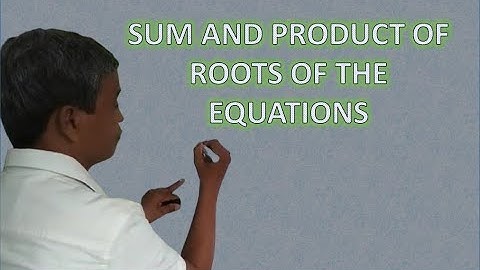 SUM AND PRODUCT OF ROOTS OF THE QUADRATIC EQUATION