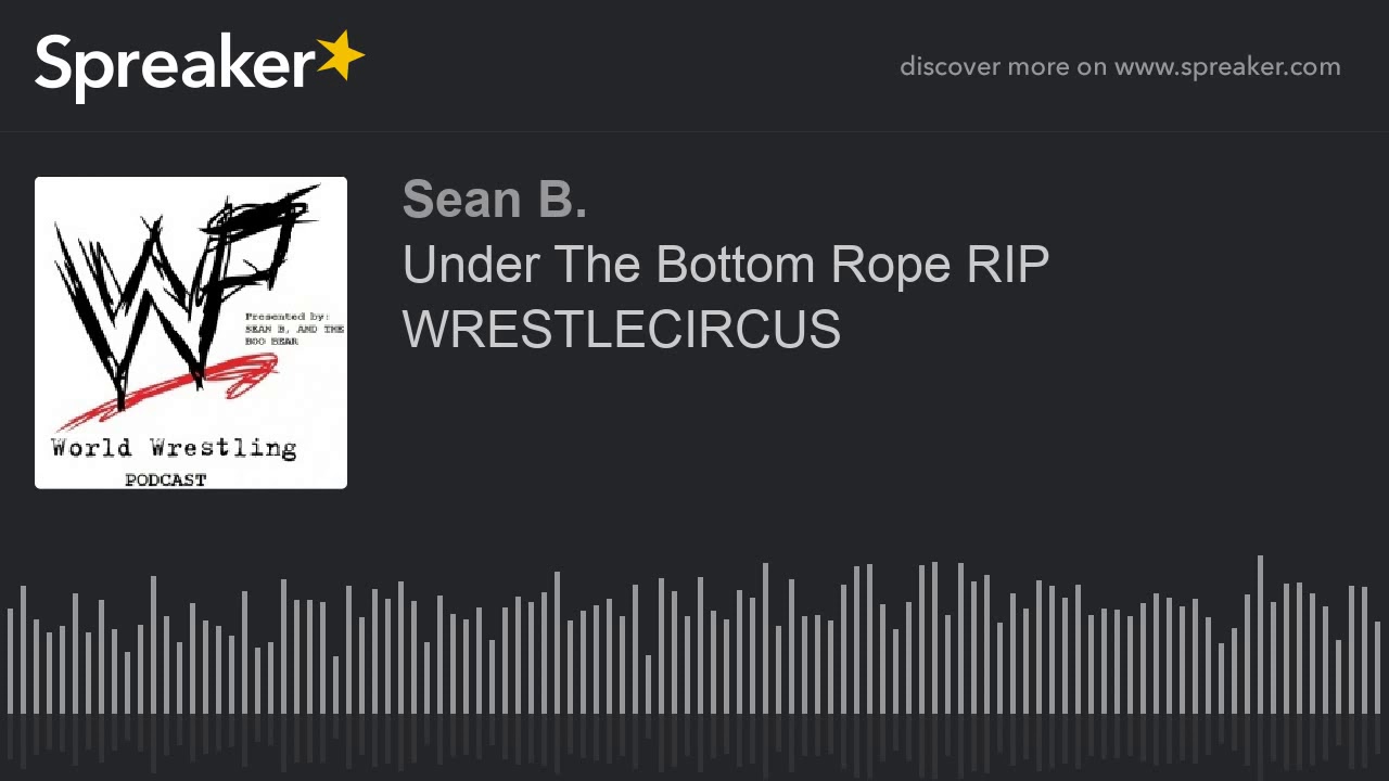 Under The Bottom Rope RIP WRESTLECIRCUS