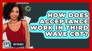 How Does Acceptance Work In Third Wave CBT? - CBT for Gen Z