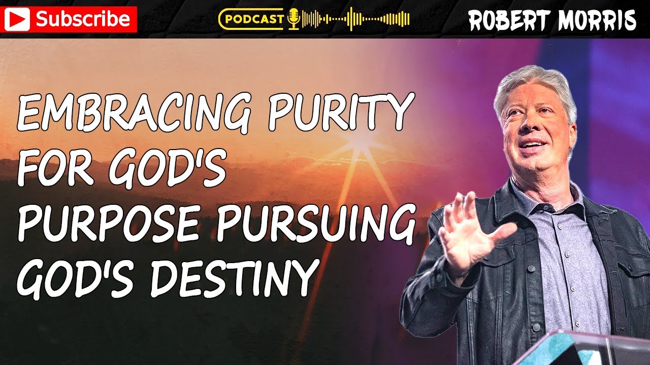 Robert Morris Sermon - Embracing Purity For God'S Purpose Pursuing God ...