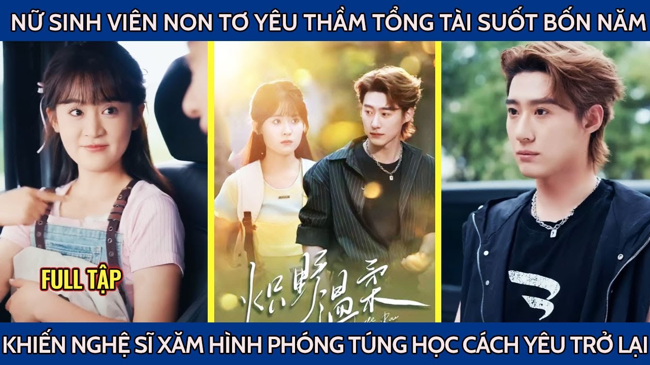 Nữ sinh viên non tơ yêu thầm tổng tài suốt 4 năm khiến anh nghệ sĩ phóng túng hoạc cách yêu từ đầu