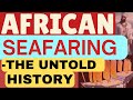 AFRICA'S HIDDEN MARITIME HISTORY | African Seafaring - The Untold History