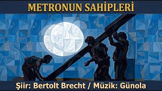 Metronun Sahipleri - Şiir: Bertolt Brecht Müzik: Günola