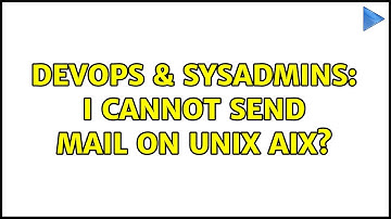 DevOps & SysAdmins: I cannot send mail on unix aix?