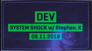 Dev - System Shock - Stephen Kick - 08.11.2018