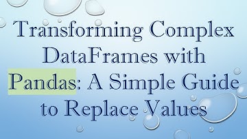 Transforming Complex DataFrames with Pandas: A Simple Guide to Replace Values