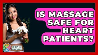 Is Massage Safe For Heart Patients? - Holistic Balance And Bliss