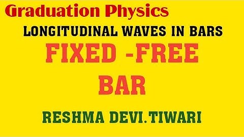 FIXED -FREE BAR..... LONGITUDINAL WAVES