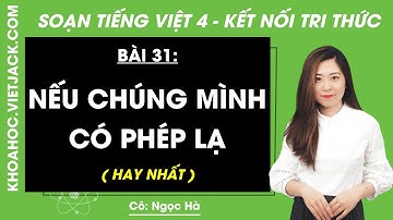 Tiếng Việt lớp 4 Bài 31: Nếu chúng mình có phép lạ - trang 132, 134 | Tuần 17 | Kết nối tri thức