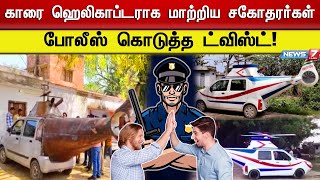 காரை ஹெலிகாப்டராக மாற்றிய சகோதரர்கள்…போலீஸ் கொடுத்த ட்விஸ்ட்! |CAR |HELICOPTER |TWO BROTHERS