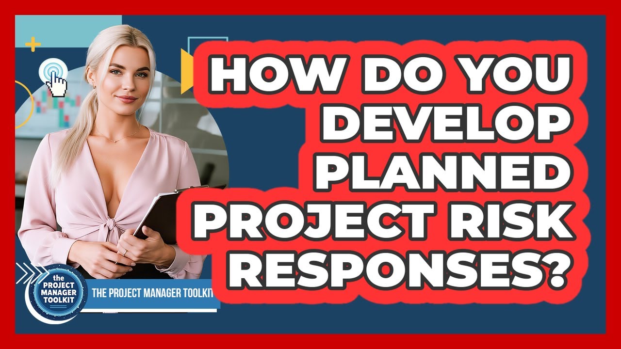 How Do You Develop Planned Project Risk Responses?