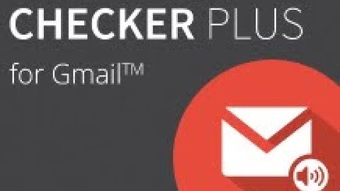 Google Chrome extension: Checker Plus for Gmail